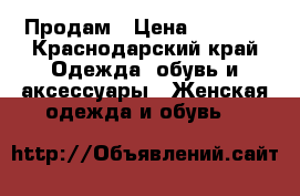 Продам › Цена ­ 2 500 - Краснодарский край Одежда, обувь и аксессуары » Женская одежда и обувь   